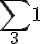 \sum _{3} {1}