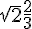 \sqrt {2}\frac {2} {3}